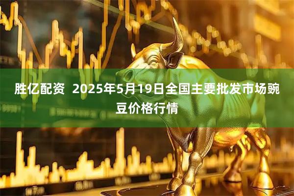 胜亿配资  2025年5月19日全国主要批发市场豌豆价格行情